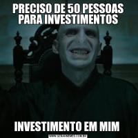 PRECISO DE 50 PESSOAS PARA INVESTIMENTOSINVESTIMENTO EM MIM 