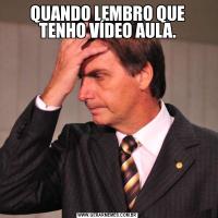 QUANDO LEMBRO QUE TENHO VÍDEO AULA.