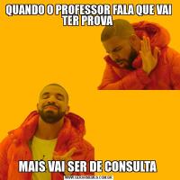 QUANDO O PROFESSOR FALA QUE VAI TER PROVA MAIS VAI SER DE CONSULTA 