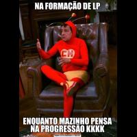 NA FORMAÇÃO DE LPENQUANTO MAZINHO PENSA NA PROGRESSÃO KKKK