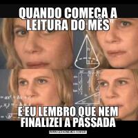 QUANDO COMEÇA A LEITURA DO MÊSE EU LEMBRO QUE NEM FINALIZEI A PASSADA