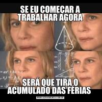 SE EU COMEÇAR A TRABALHAR AGORASERÁ QUE TIRA O ACUMULADO DAS FÉRIAS 