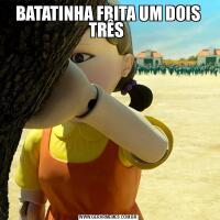 BATATINHA FRITA UM DOIS TRÊS 