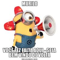 MURILOVOCÊ FEZ FALTA AQUI - SEJA BEM VINDO DE VOLTA