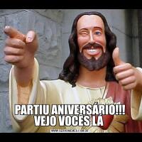 PARTIU ANIVERSÁRIO!!! VEJO VOCÊS LÁ 