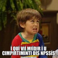 Í QUÍ VIÍ MIÍDIR Í U CIMPIRTIMINTÍ DÍS NPSSÍS