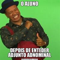 O ALUNODEPOIS DE ENTEDER ADJUNTO ADNOMINAL