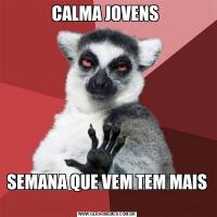 CALMA JOVENS SEMANA QUE VEM TEM MAIS 