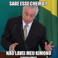 SABE ESSE CHEIRO? NÃO LAVEI MEU KIMONO