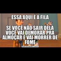 ESSA AQUI É A FILASE VOCÊ NÃO SAIR DELA VOCÊ VAI DEMORAR PRA ALMOÇAR E VAI MORRER DE FOME