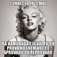 CONHECER PAI E MAEDA NAMORADA E IGUAL FAZER PROVA NO ENEM VOCE E APROVADO OU REPROVADO