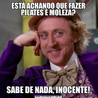 ESTÁ ACHANDO QUE FAZER PILATES É MOLEZA?SABE DE NADA, INOCENTE!