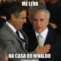 ME LEVANA CASA DO NIVALDO 