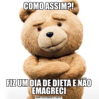 COMO ASSIM?!FIZ UM DIA DE DIETA E NÃO EMAGRECI