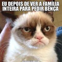 EU DEPOIS DE VER A FAMÍLIA INTEIRA PARA PEDIR BÊNÇA