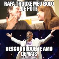 RAFA TROUXE MEU BOLO DE POTEDESCOBRI QUE TE AMO DEMAIS