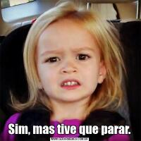 Sim, mas tive que parar.