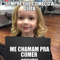 SEMPRE QUE COMEÇO A DIETAME CHAMAM PRA COMER 