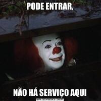PODE ENTRAR,NÃO HÁ SERVIÇO AQUI