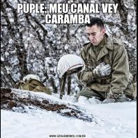 PUPLE: MEU CANAL VEY CARAMBA