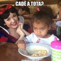 CADÊ A TOTA? 