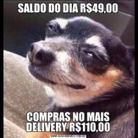 SALDO DO DIA R$49,00COMPRAS NO MAIS DELIVERY R$110,00