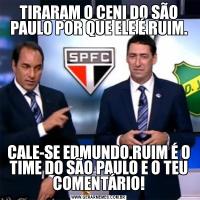 TIRARAM O CENI DO SÃO PAULO POR QUE ELE É RUIM.CALE-SE EDMUNDO.RUIM É O TIME DO SÃO PAULO E O TEU COMENTÁRIO!