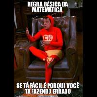 REGRA BÁSICA DA MATEMÁTICA SE TÁ FÁCIL,É PORQUE VOCÊ TA FAZENDO ERRADO