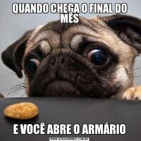 QUANDO CHEGA O FINAL DO MÊSE VOCÊ ABRE O ARMÁRIO