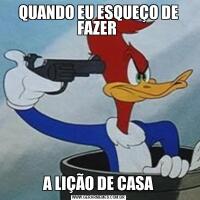 QUANDO EU ESQUEÇO DE FAZER A LIÇÃO DE CASA