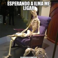 ESPERANDO A ILMA ME LIGAR
