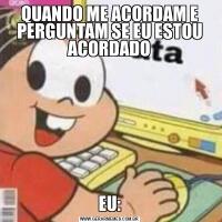 QUANDO ME ACORDAM E PERGUNTAM SE EU ESTOU ACORDADOEU:
