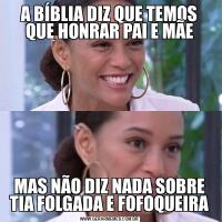 A BÍBLIA DIZ QUE TEMOS QUE HONRAR PAI E MÃEMAS NÃO DIZ NADA SOBRE TIA FOLGADA E FOFOQUEIRA