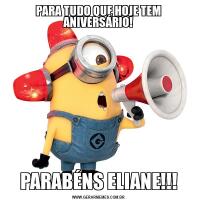 PARA TUDO QUE HOJE TEM ANIVERSÁRIO!PARABÉNS ELIANE!!!