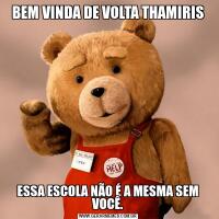 BEM VINDA DE VOLTA THAMIRISESSA ESCOLA NÃO É A MESMA SEM VOCÊ.