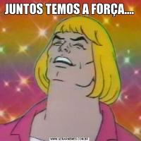 JUNTOS TEMOS A FORÇA....