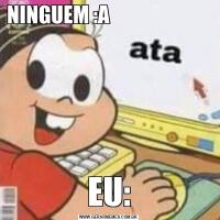 NINGUEM :A                                                                                   EU: