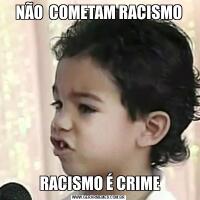 NÃO  COMETAM RACISMO RACISMO É CRIME