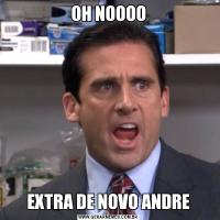 OH NOOOOEXTRA DE NOVO ANDRE