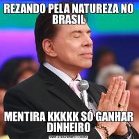 REZANDO PELA NATUREZA NO BRASILMENTIRA KKKKK SÓ GANHAR DINHEIRO