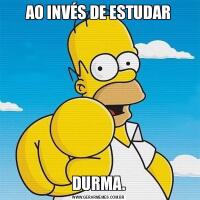 AO INVÉS DE ESTUDARDURMA.