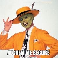 ALGUEM ME SEGURE