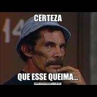 CERTEZAQUE ESSE QUEIMA...