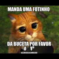 MANDA UMA FOTINHO DA BUCETA POR FAVOR 