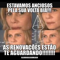 ESTAVAMOS ANCIOSOS PELA SUA VOLTA BIA!!!AS RENOVAÇÕES ESTÃO TE AGUARDANDO!!!!!!!!