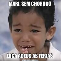 MARI, SEM CHORORÔDIGA ADEUS AS FÉRIAS