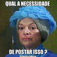 QUAL A NECESSIDADE DE POSTAR ISSO ?