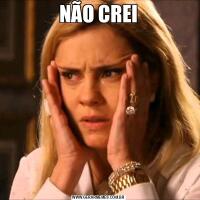 NÃO CREI