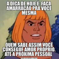 A DICA DE HOJE É: FAÇA AMARRAÇÃO PRA VOCÊ MESMAQUEM SABE ASSIM VOCÊ CONSEGUE AMOR PRÓPRIO. ATÉ A PRÓXIMA PESSOAL 