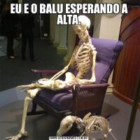 EU E O BALU ESPERANDO A ALTA.